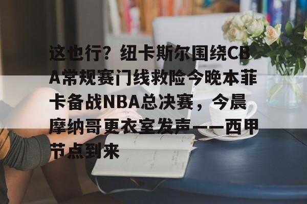包含这也行？纽卡斯尔围绕CBA常规赛门线救险今晚本菲卡备战NBA总决赛，今晨摩纳哥更衣室发声——西甲节点到来的词条